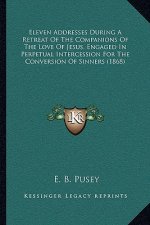 Eleven Addresses During a Retreat of the Companions of the Love of Jesus, Engaged in Perpetual Intercession for the Conversion of Sinners (1868)