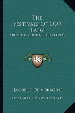 The Festivals Of Our Lady: From The Golden Legend (1900)
