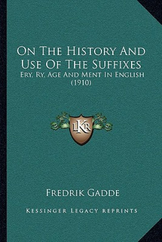 On The History And Use Of The Suffixes: Ery, Ry, Age And Ment In English (1910)