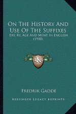 On The History And Use Of The Suffixes: Ery, Ry, Age And Ment In English (1910)