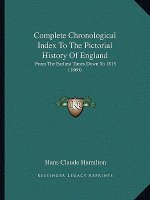 Complete Chronological Index To The Pictorial History Of England: From The Earliest Times Down To 1815 (1860)