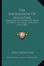 The Enchiridion Of Augustine: Addressed To Laurentius; Being A Treatise On Faith, Hope And Love (1887)