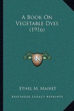 A Book on Vegetable Dyes (1916)