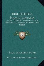 Bibliotheca Hamiltoniana: A List of Books Written By, or Relating to Alexander Hamilton (1886)