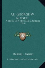 Ae, George W. Russell: A Study of a Man and a Nation (1916)