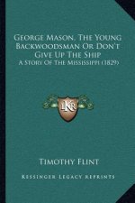 George Mason, The Young Backwoodsman Or Don't Give Up The Ship: A Story Of The Mississippi (1829)