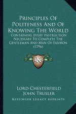 Principles of Politeness and of Knowing the World: Containing Every Instruction Necessary to Complete the Gentleman and Man of Fashion (1796)