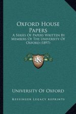 Oxford House Papers: A Series of Papers Written by Members of the University of Oxford (1897)