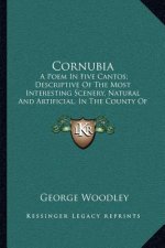 Cornubia: A Poem in Five Cantos; Descriptive of the Most Interesting Scenery, Natural and Artificial, in the County of Cornwall
