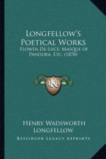 Longfellow's Poetical Works: Flower-De-Luce; Masque of Pandora, Etc. (1878)