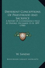 Different Conceptions of Priesthood and Sacrifice: A Report of a Conference Held at Oxford, December 13-14, 1899 (1900)