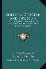 Spiritual Director and Physician: The Spiritual Treatment of Sufferers from Nerves and Scruples (1914)