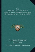 The Grounds of Christianity Examined by Comparing the New Testament with the Old (1839)