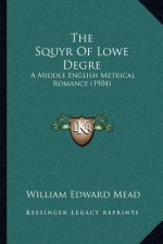 The Squyr of Lowe Degre: A Middle English Metrical Romance (1904)
