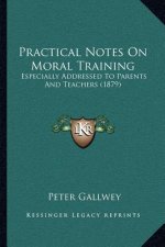 Practical Notes On Moral Training: Especially Addressed To Parents And Teachers (1879)