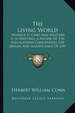 The Living World: Whence It Came and Whither It Is Drifting; A Review of the Speculations Concerning the Origin and Significance of Life