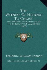 The Witness Of History To Christ: Five Sermons Preached Before The University Of Cambridge (1872)