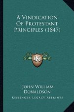 A Vindication of Protestant Principles (1847)