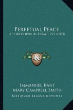 Perpetual Peace: A Philosophical Essay, 1795 (1903)