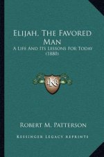 Elijah, the Favored Man: A Life and Its Lessons for Today (1880)