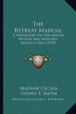 The Retreat Manual: A Handbook for the Annual Retreat and Monthly Recollection (1910)