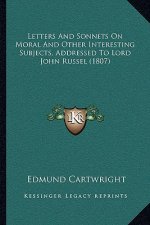 Letters and Sonnets on Moral and Other Interesting Subjects, Addressed to Lord John Russel (1807)