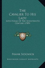 The Cavalier to His Lady: Love-Poems of the Seventeenth Century (1909)