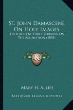 St. John Damascene on Holy Images: Followed by Three Sermons on the Assumption (1898)