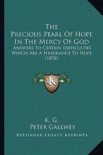 The Precious Pearl of Hope in the Mercy of God: Answers to Certain Difficulties Which Are a Hindrance to Hope (1878)