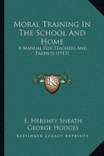 Moral Training in the School and Home: A Manual for Teachers and Parents (1913)