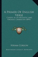 A Primer of English Verse: Chiefly in Its Aesthetic and Organic Character (1893)