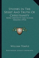 Studies in the Spirit and Truth of Christianity: Being University and School Sermons (1914)
