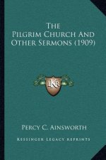 The Pilgrim Church and Other Sermons (1909)