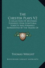 The Chester Plays V2: A Collection of Mysteries Founded Upon Scriptural Subjects and Formerly Represented by the Trades of Chester at Whitsu