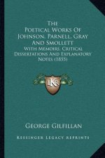 The Poetical Works of Johnson, Parnell, Gray and Smollett: With Memoirs, Critical Dissertations and Explanatory Notes (1855)