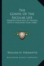 The Gospel of the Secular Life: Sermons Preached at Oxford, with a Prefatory Essay (1882)