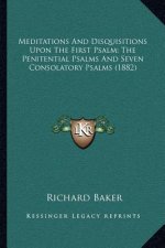 Meditations and Disquisitions Upon the First Psalm; The Penitential Psalms and Seven Consolatory Psalms (1882)