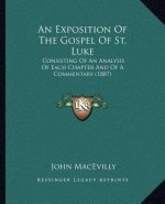 An Exposition of the Gospel of St. Luke: Consisting of an Analysis of Each Chapter and of a Commentary (1887)
