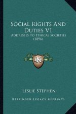 Social Rights And Duties V1: Addresses To Ethical Societies (1896)