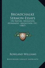 Broadchalke Sermon-Essays: On Nature, Mediation, Atonement, Absolution, Etc. (1867)
