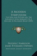 A Modern Symposium: The Soul and Future Life; The Influence Upon Morality of a Decline in Religious Belief (1878)
