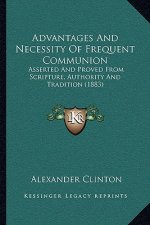 Advantages and Necessity of Frequent Communion: Asserted and Proved from Scripture, Authority and Tradition (1883)