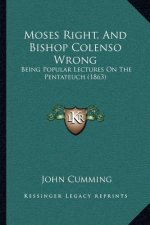 Moses Right, and Bishop Colenso Wrong: Being Popular Lectures on the Pentateuch (1863)