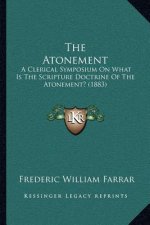 The Atonement: A Clerical Symposium on What Is the Scripture Doctrine of the Atonement? (1883)
