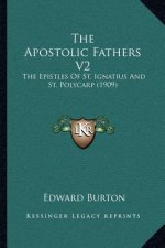 The Apostolic Fathers V2: The Epistles of St. Ignatius and St. Polycarp (1909)