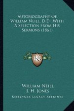 Autobiography of William Neill, D.D., with a Selection from His Sermons (1861)
