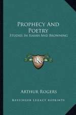 Prophecy and Poetry: Studies in Isaiah and Browning: The Bohlen Lectures for 1909 (1909)