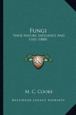 Fungi: Their Nature, Influence and Uses (1888)
