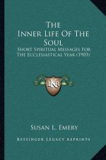 The Inner Life of the Soul: Short Spiritual Messages for the Ecclesiastical Year (1903)