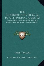The Contributions of Q. Q. to a Periodical Work V2: With Some Pieces Not Before Published by Jane Taylor (1824)